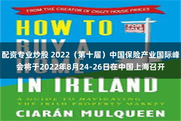 配资专业炒股 2022（第十届）中国保险产业国际峰会将于2022年8月24-26日在中国上海召开