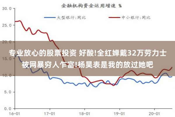 专业放心的股票投资 好酸!全红婵戴32万劳力士被网暴穷人乍富!杨昊表是我的放过她吧