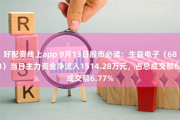 好配资线上app 9月13日股市必读：生益电子（688183）当日主力资金净流入1514.28万元，占总成交额6.77%