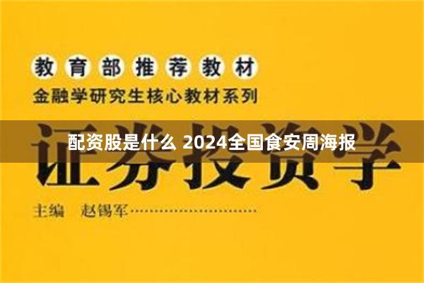 配资股是什么 2024全国食安周海报